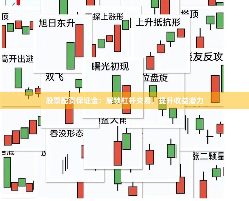 股票配资保证金：解锁杠杆交易，提升收益潜力