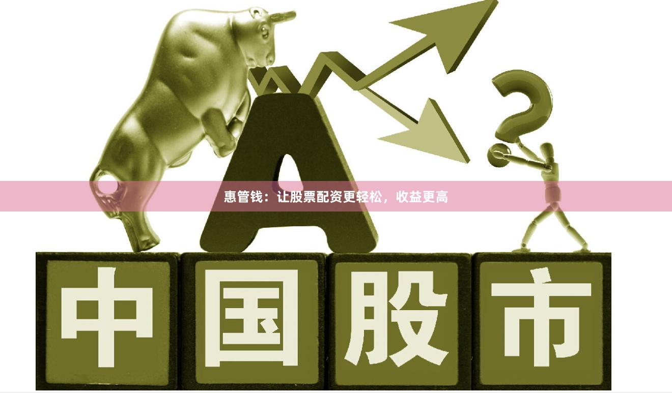 惠管钱：让股票配资更轻松，收益更高