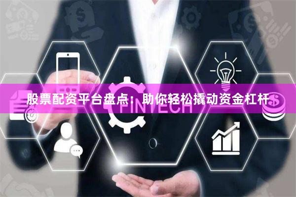 股票配资平台盘点：助你轻松撬动资金杠杆
