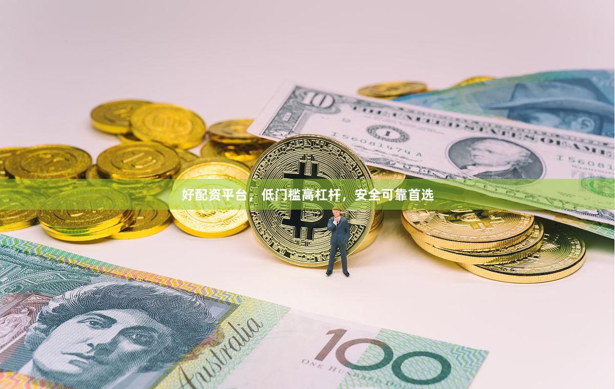 好配资平台，低门槛高杠杆，安全可靠首选